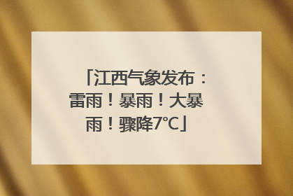 江西气象发布：雷雨！暴雨！大暴雨！骤降7℃